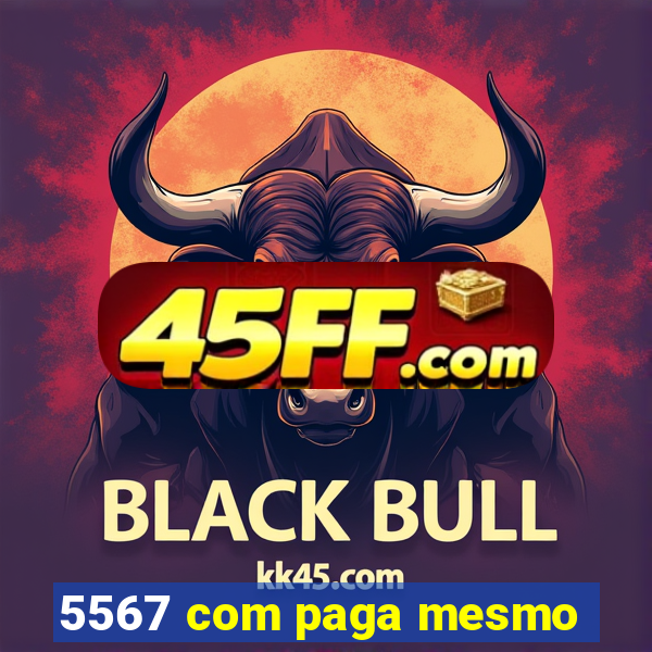 5567 com paga mesmo